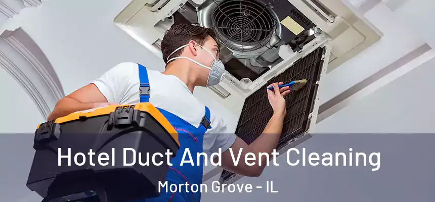  Hotel Duct And Vent Cleaning Morton Grove - IL